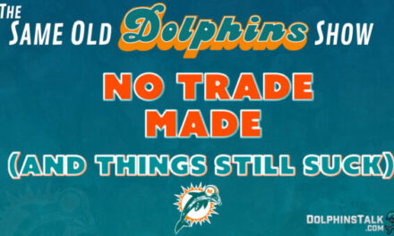The Same Old Dolphins Show: No Trade Made (And Things Still Suck)