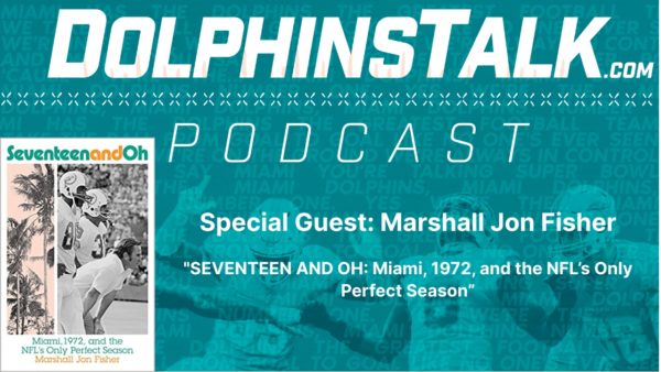 DolphinsTalk Podcast: Author Marshall Jon Fisher of “SEVENTEEN AND OH: Miami, 1972, and the NFL’s Only Perfect Season”