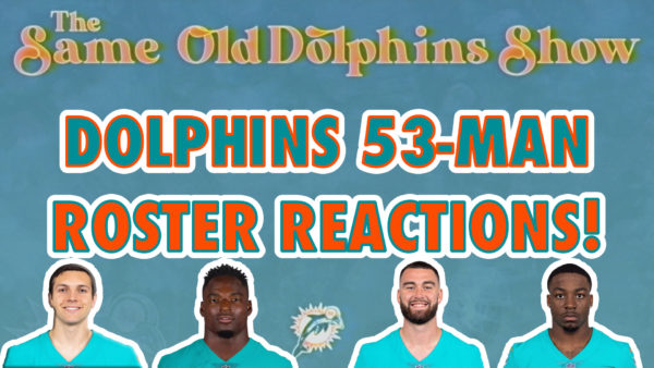 The Same Old Dolphins Show: 53-Man Roster Reactions and 2022 Season Preview