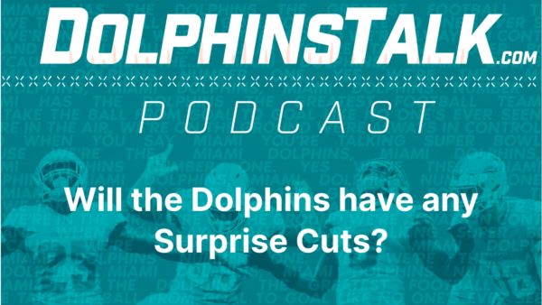 DolphinsTalk Podcast: Will the Dolphins Have any Surprise Cuts?