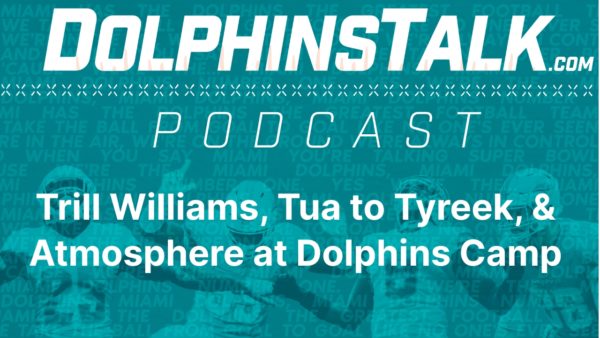 DolphinsTalk Podcast: Trill Williams, Tua to Tyreek Connection, & Atmosphere at Camp
