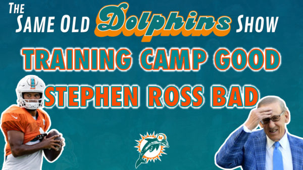 The Same Old Dolphins Show: Training Camp Good, Stephen Ross Bad