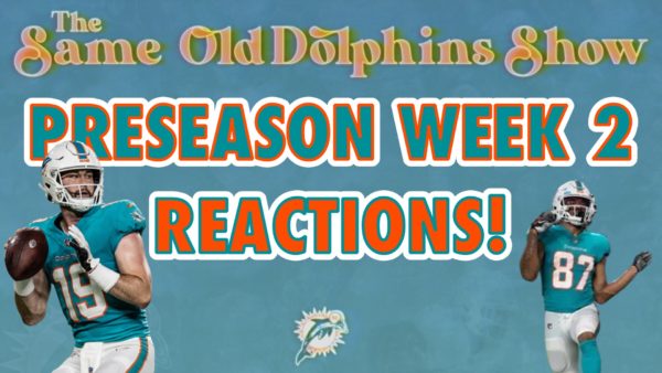 The Same Old Dolphins Show: Week 2 Preseason Reactions
