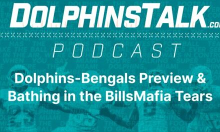 DolphinsTalk Podcast: Dolphins-Bengals Preview & Bathing in the BillsMafia Tears