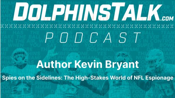 DolphinsTalk Podcast: Author Kevin Bryant -Spies on the Sidelines: The High-Stakes World of NFL Espionage