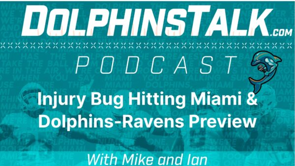 DolphinsTalk Podcast: Injury Bug Hitting Miami & Dolphins-Ravens Preview