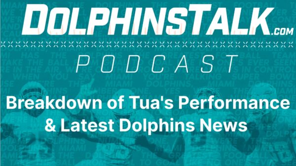 DolphinsTalk Podcast: Breakdown of Tua’s Performance & Latest Dolphins News