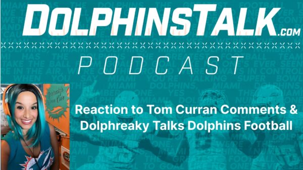 DolphinsTalk Podcast: Reaction to Tom Curran Comments & Dolphreaky Talks Dolphins Football