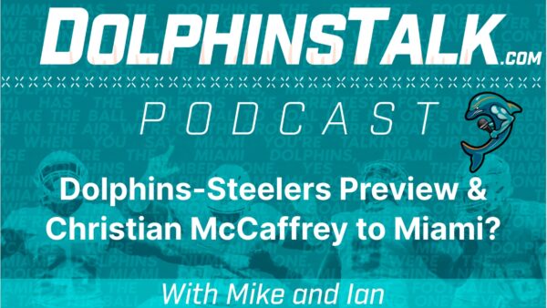 DolphinsTalk Podcast: Dolphins-Steelers Preview & Christian McCaffrey to Miami?