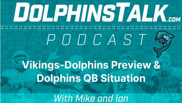 DolphinsTalk Podcast: Vikings-Dolphins Preview & Dolphins QB Situation