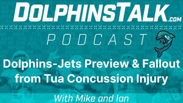 DolphinsTalk Podcast: Dolphins-Jets Preview & Fallout from Tua Concussion Injury