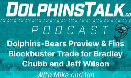 Dolphins-Bears Preview & Fins Blockbuster Trades for Bradley Chubb and Jeff Wilson