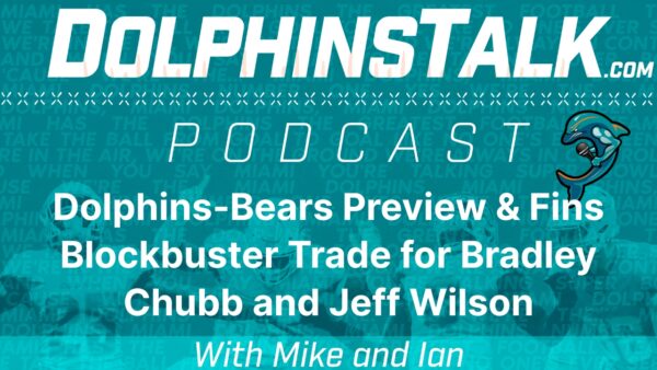 Dolphins-Bears Preview & Fins Blockbuster Trades for Bradley Chubb and Jeff Wilson