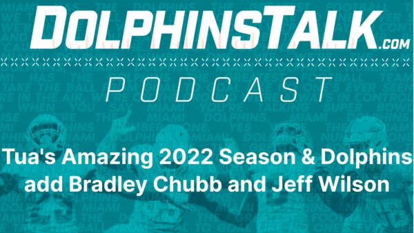 Tua’s Amazing 2022 Season & Dolphins add Bradley Chubb and Jeff Wilson