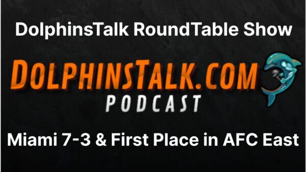 DolphinsTalk RoundTable Show: Miami 7-3 & First Place in AFC East