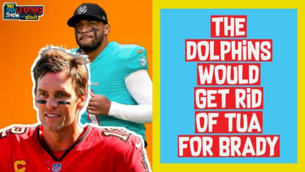 Dan Le Batard Show: The Dolphins Would Get Rid of Tua for Brady