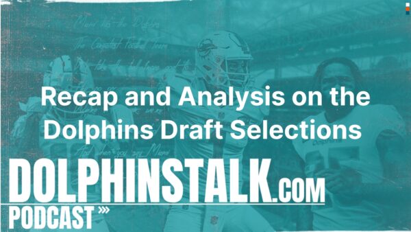 Recap and Analysis on the Dolphins Draft Selections
