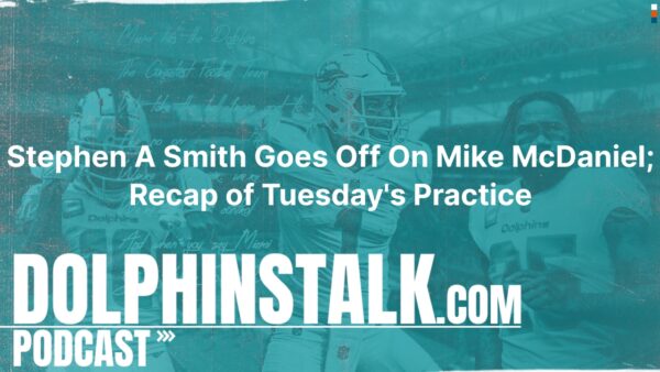 Stephen A Smith Goes Off On Mike McDaniel; Recap of Tuesday’s Practice