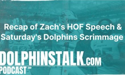 Recap of Zach’s HOF Speech and Saturday’s Dolphins Scrimmage