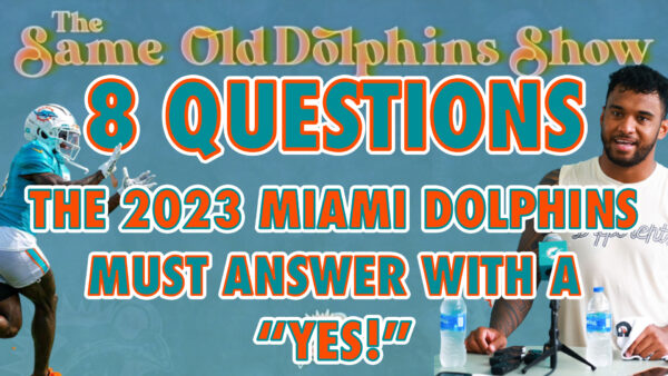 The Same Old Dolphins Show: 8 Questions the 2023 Miami Dolphins Must Answer with a “YES!”