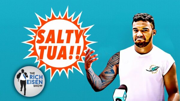Rich Eisen Reveals If Tua Got Salty When Hearing about Our ‘Salty Tua’ Segment
