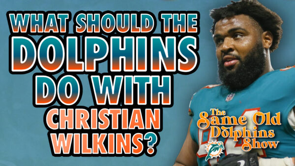 The Same Old Dolphins Show: What Should the Dolphins Do with Christian Wilkins?