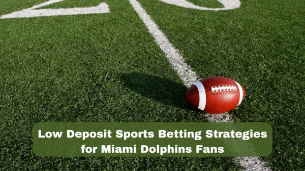 Low Deposit Sports Betting Strategies for Miami Dolphins Fans