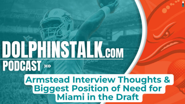 Armstead Interview Thoughts & Biggest Position of Need for Miami in the Draft